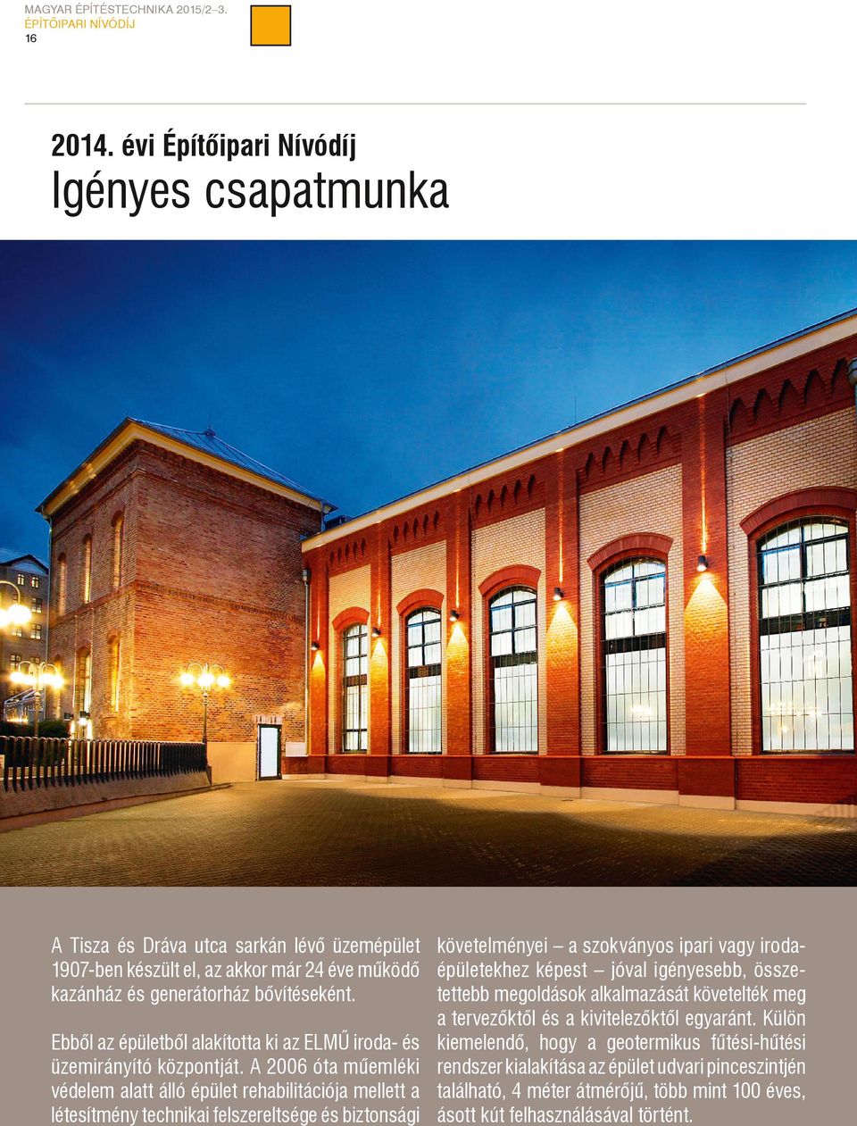 épületekhez képest jóval igényesebb, összekazánház és generátorház bővítéseként. tettebb megoldások alkalmazását követelték meg a tervezőktől és a kivitelezőktől egyaránt.