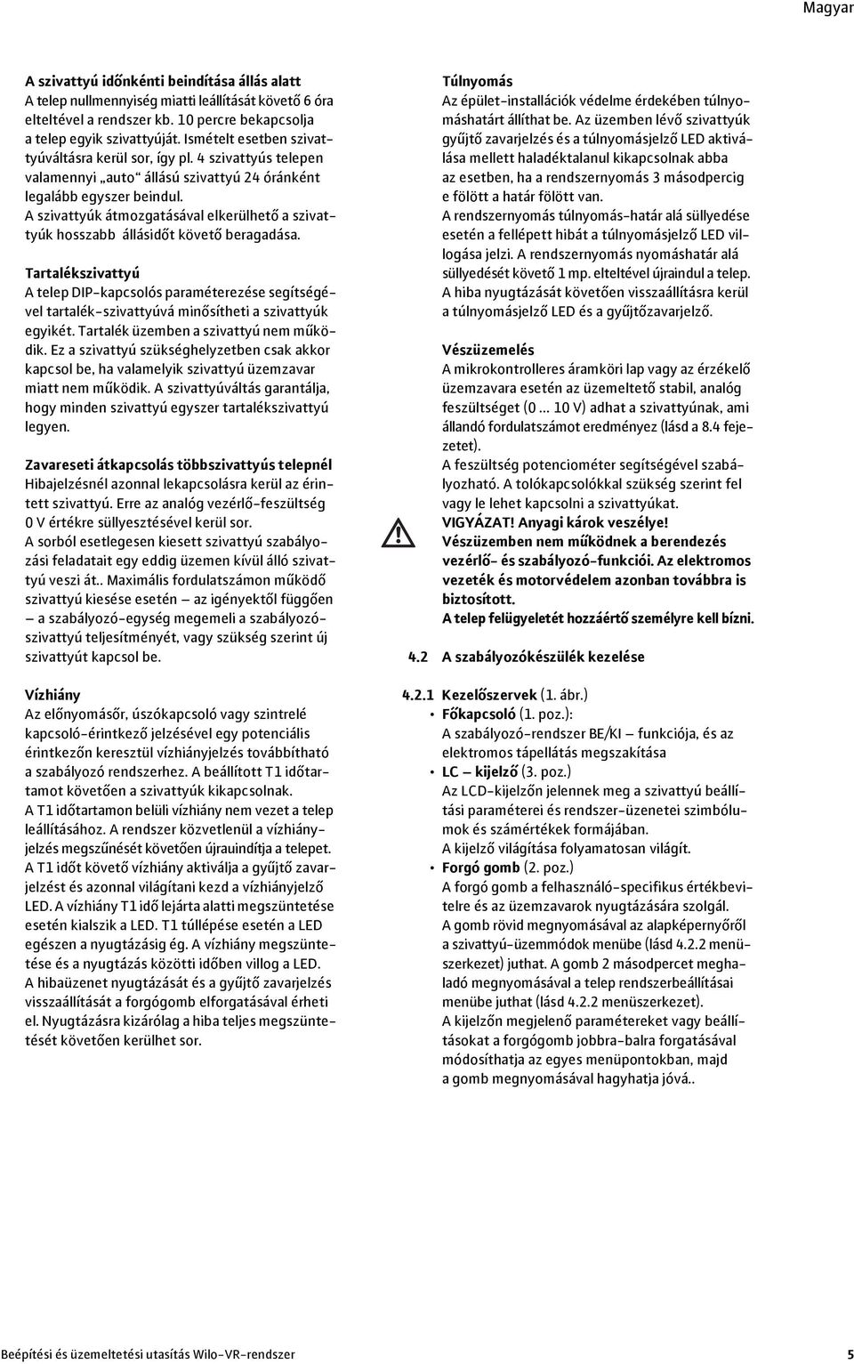 A szivattyúk átmozgatásával elkerülhető a szivattyúk hosszabb állásidőt követő beragadása.
