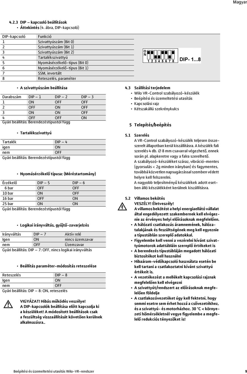 SSM, invertált 8 Reteszelés, paraméter A szivattyúszám beállítása Darabszám DIP 1 DIP 2 DIP 3 1 ON OFF OFF 2 OFF ON OFF 3 ON ON OFF 4 OFF OFF ON Gyári beállítás: Berendezéstípustól függ