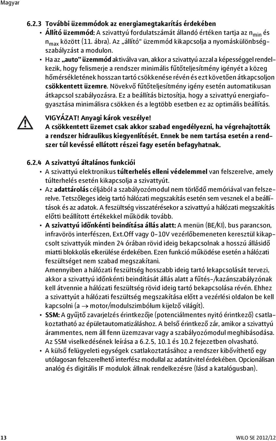 Ha az auto üzemmód aktiválva van, akkor a szivattyú azzal a képességgel rendelkezik, hogy felismerje a rendszer minimális fűtőteljesítmény igényét a közeg hőmérsékletének hosszan tartó csökkenése