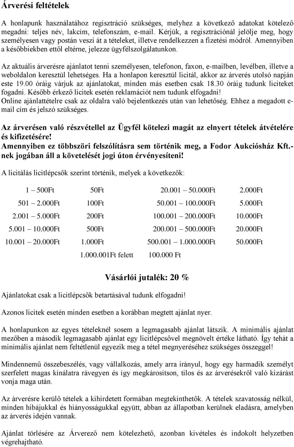 Az aktuális árverésre ajánlatot tenni személyesen, telefonon, faxon, e-mailben, levélben, illetve a weboldalon keresztül lehetséges.