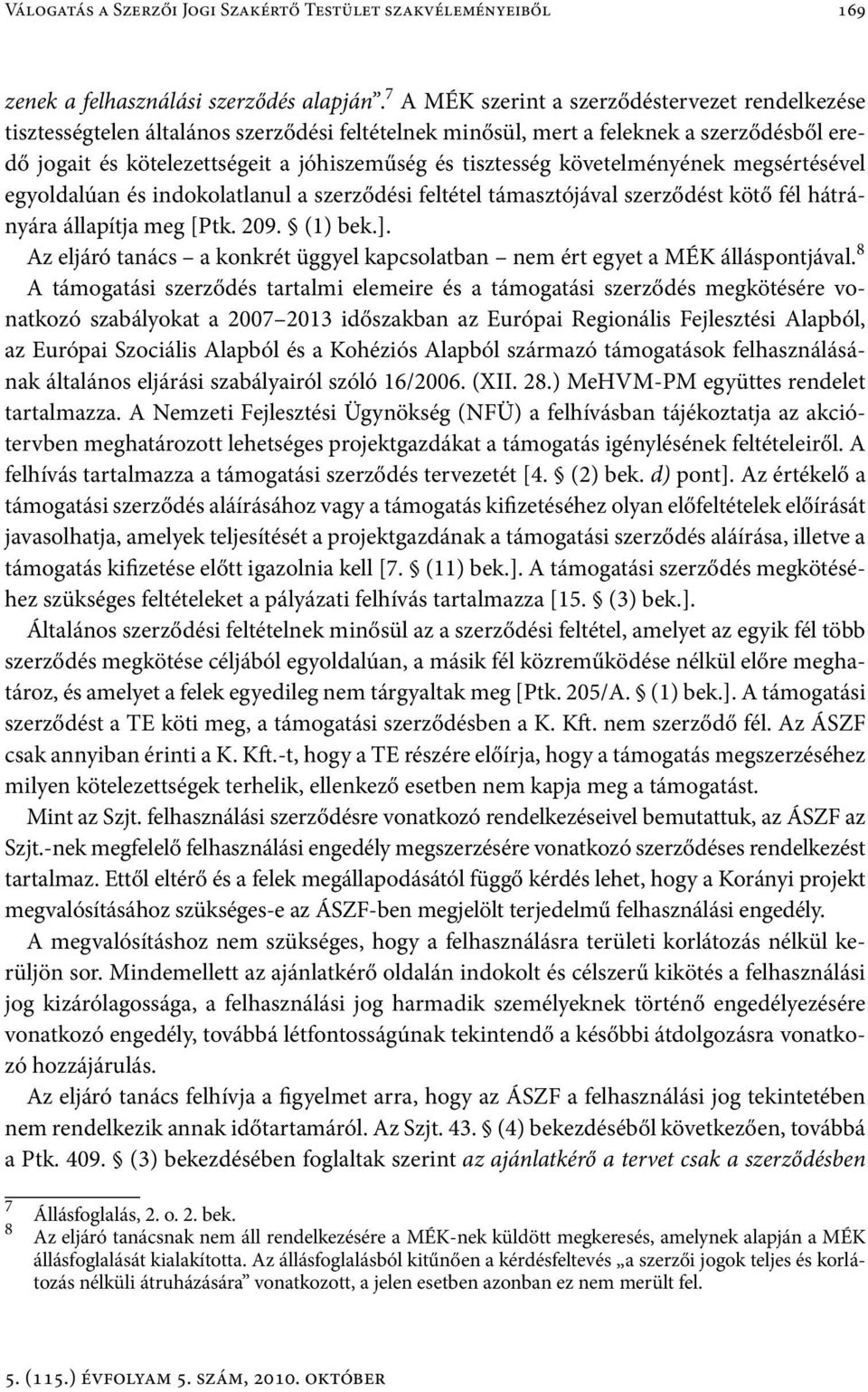 követelményének megsértésével egyoldalúan és indokolatlanul a szerződési feltétel támasztójával szerződést kötő fél hátrányára állapítja meg [Ptk. 209. (1) bek.].