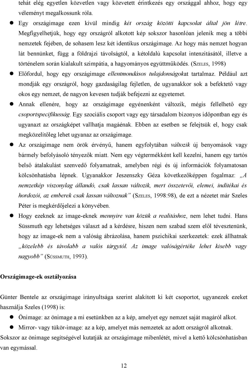 Az hogy más emzet hogya lát beüket, függ a földrajz távolságtól, a kétoldalú kapcsolat eztásától, lletve a törtéelem sorá kalakult szmpáta, a hagyomáyos együttműködés.