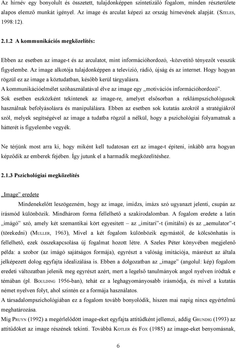 Az mage alkotója tulajdoképpe a televízó, rádó, újság és az eret. Hogy hogya rögzül ez az mage a köztudatba, később kerül tárgyalásra.