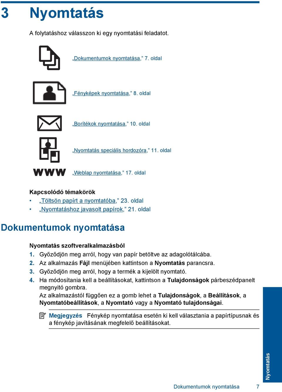 Győződjön meg arról, hogy van papír betöltve az adagolótálcába. 2. Az alkalmazás Fájl menüjében kattintson a Nyomtatás parancsra. 3. Győződjön meg arról, hogy a termék a kijelölt nyomtató. 4.