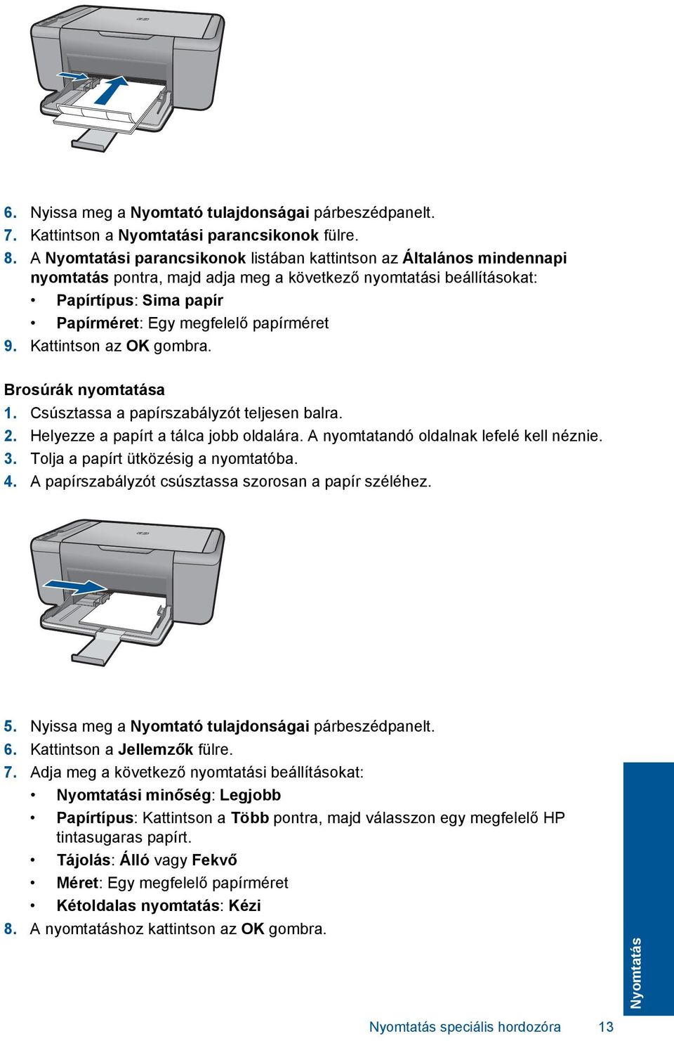 papírméret 9. Kattintson az OK gombra. Brosúrák nyomtatása 1. Csúsztassa a papírszabályzót teljesen balra. 2. Helyezze a papírt a tálca jobb oldalára. A nyomtatandó oldalnak lefelé kell néznie. 3.