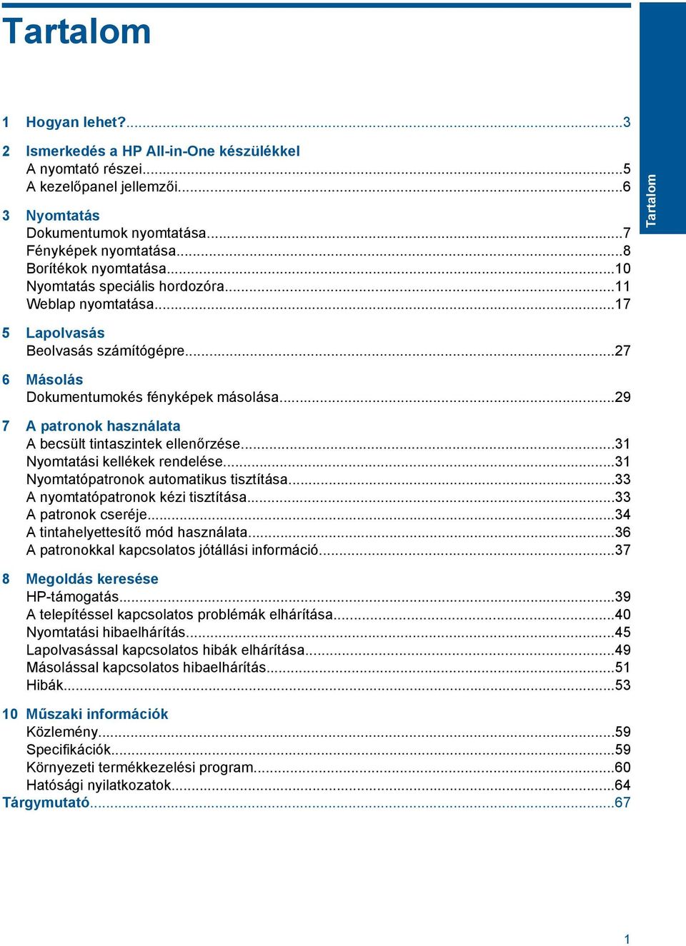 ..29 7 A patronok használata A becsült tintaszintek ellenőrzése...31 Nyomtatási kellékek rendelése...31 Nyomtatópatronok automatikus tisztítása...33 A nyomtatópatronok kézi tisztítása.