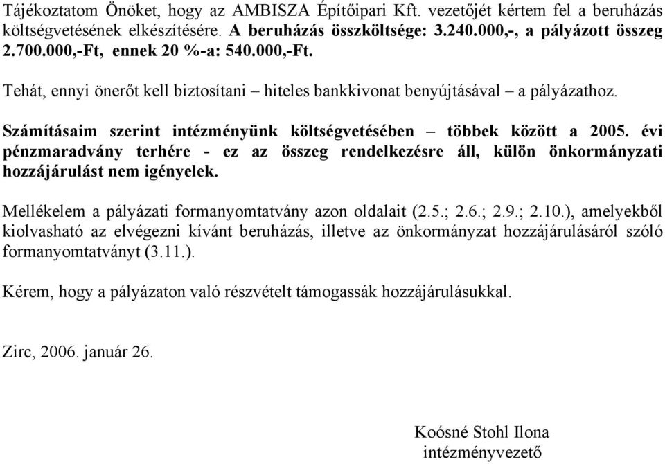 évi pénzmaradvány terhére - ez az összeg rendelkezésre áll, külön önkormányzati hozzájárulást nem igényelek. Mellékelem a pályázati formanyomtatvány azon oldalait (2.5.; 2.6.; 2.9.; 2.10.