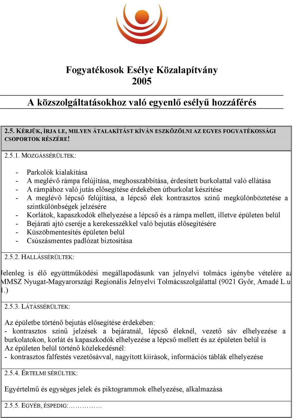 meglévő lépcső felújítása, a lépcső élek kontrasztos színű megkülönböztetése a szintkülönbségek jelzésére - Korlátok, kapaszkodók elhelyezése a lépcső és a rámpa mellett, illetve épületen belül -