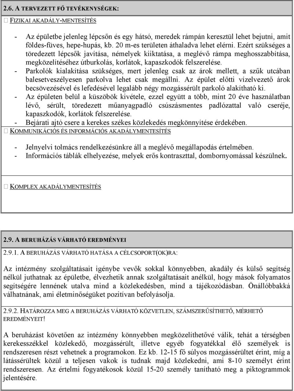 Ezért szükséges a töredezett lépcsők javítása, némelyek kiiktatása, a meglévő rámpa meghosszabbítása, megközelítéséhez útburkolás, korlátok, kapaszkodók felszerelése.