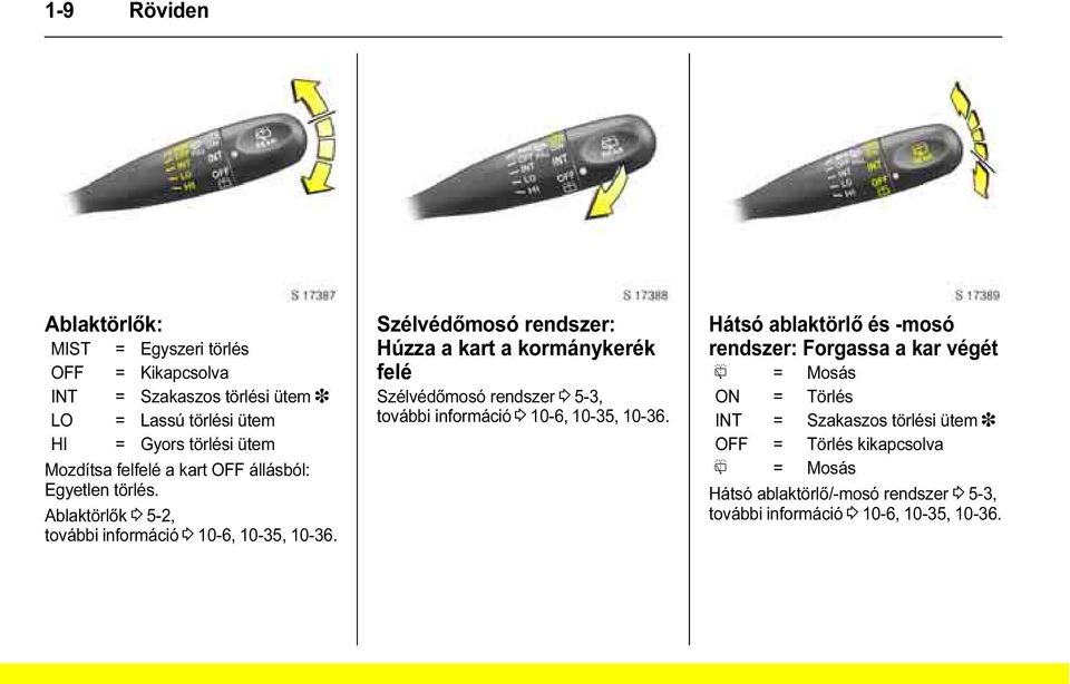 Szélvédőmosó rendszer: Húzza a kart a kormánykerék felé Szélvédőmosó rendszer 3 5-3, további információ 3 10-6, 10-35, 10-36.