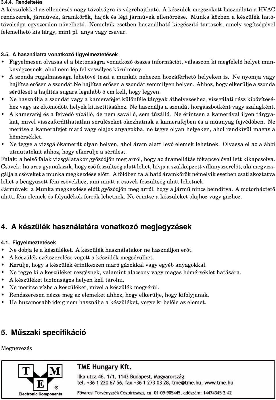 A használatra vonatkozó figyelmeztetések Figyelmesen olvassa el a biztonságra vonatkozó összes információt, válasszon ki megfelelő helyet munkavégzésnek, ahol nem lép fel veszélyes körülmény.