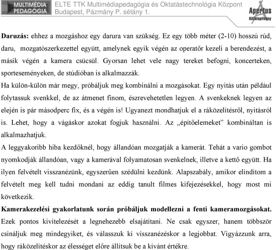 Gyorsan lehet vele nagy tereket befogni, koncerteken, sporteseményeken, de stúdióban is alkalmazzák. Ha külön-külön már megy, próbáljuk meg kombinálni a mozgásokat.