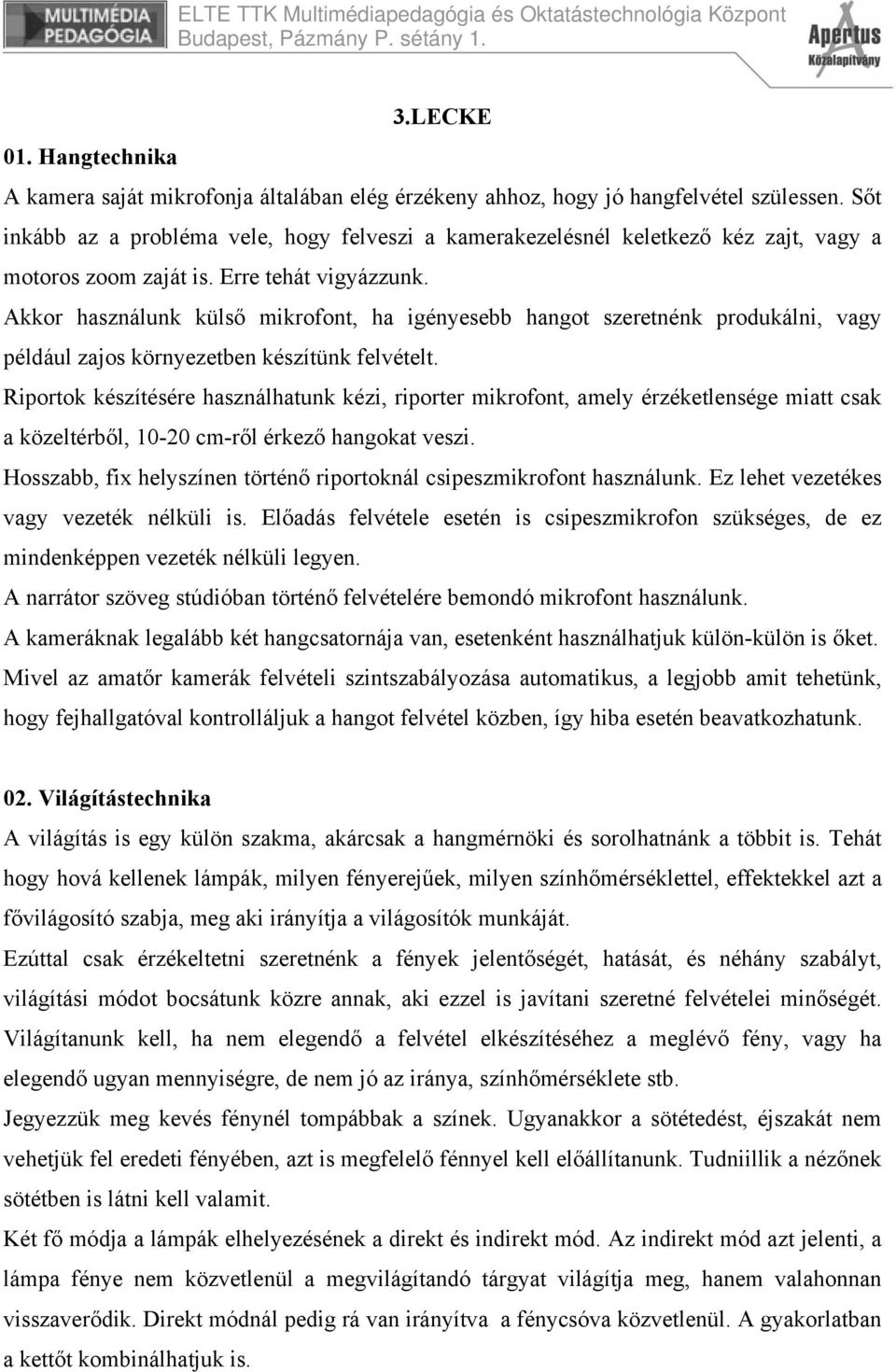 Akkor használunk külső mikrofont, ha igényesebb hangot szeretnénk produkálni, vagy például zajos környezetben készítünk felvételt.