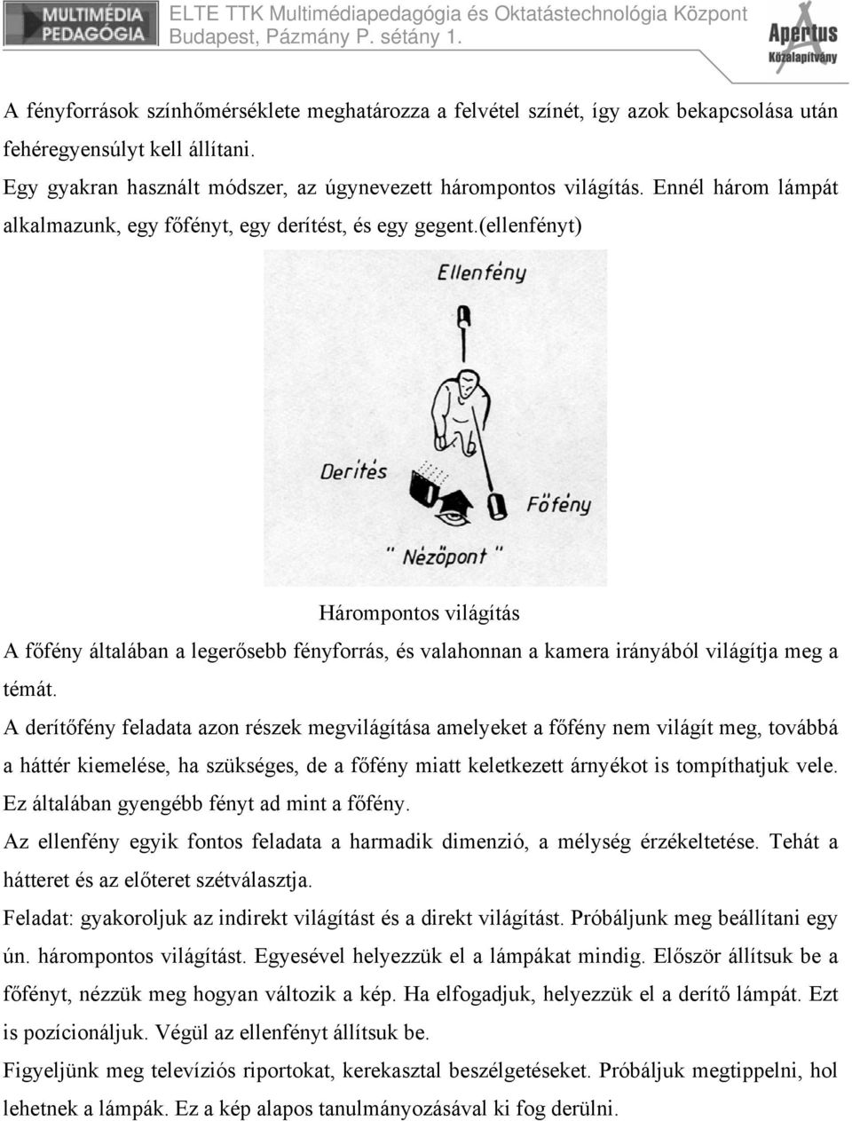 (ellenfényt) Hárompontos világítás A főfény általában a legerősebb fényforrás, és valahonnan a kamera irányából világítja meg a témát.