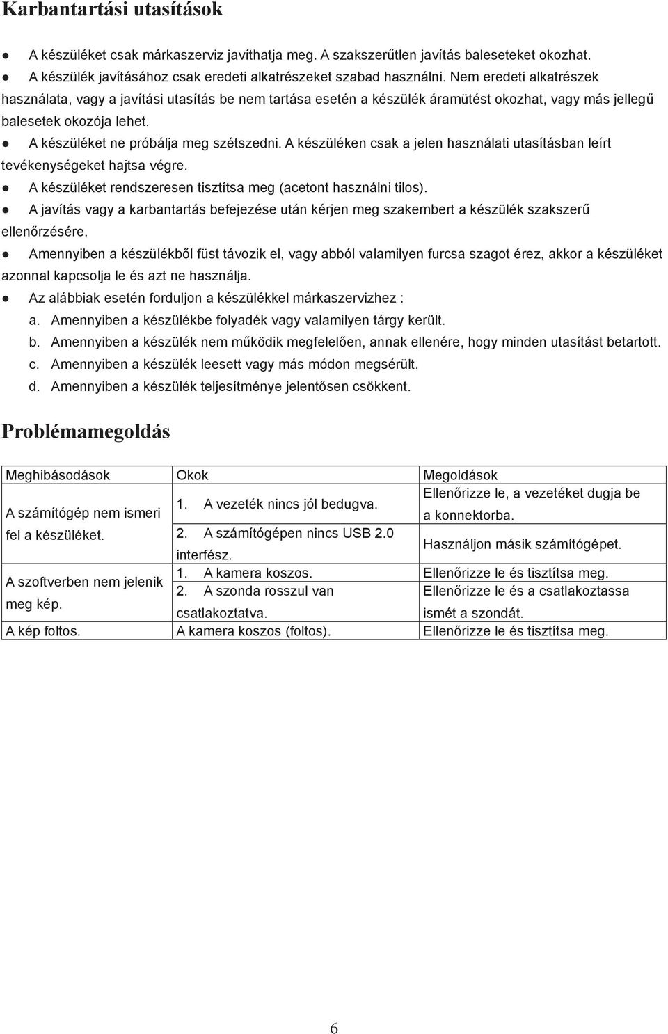 A készüléken csak a jelen használati utasításban leírt tevékenységeket hajtsa végre. A készüléket rendszeresen tisztítsa meg (acetont használni tilos).