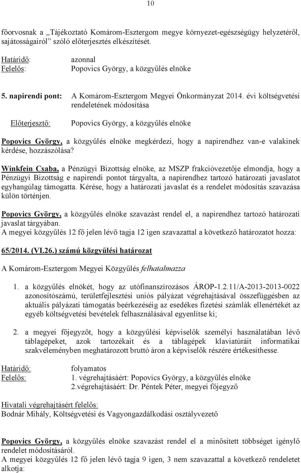 Winkfein Csaba, a Pénzügyi Bizottság elnöke, az MSZP frakcióvezetje elmondja, hogy a Pénzügyi Bizottság e napirendi pontot tárgyalta, a napirendhez tartozó határozati javaslatot egyhangúlag támogatta.