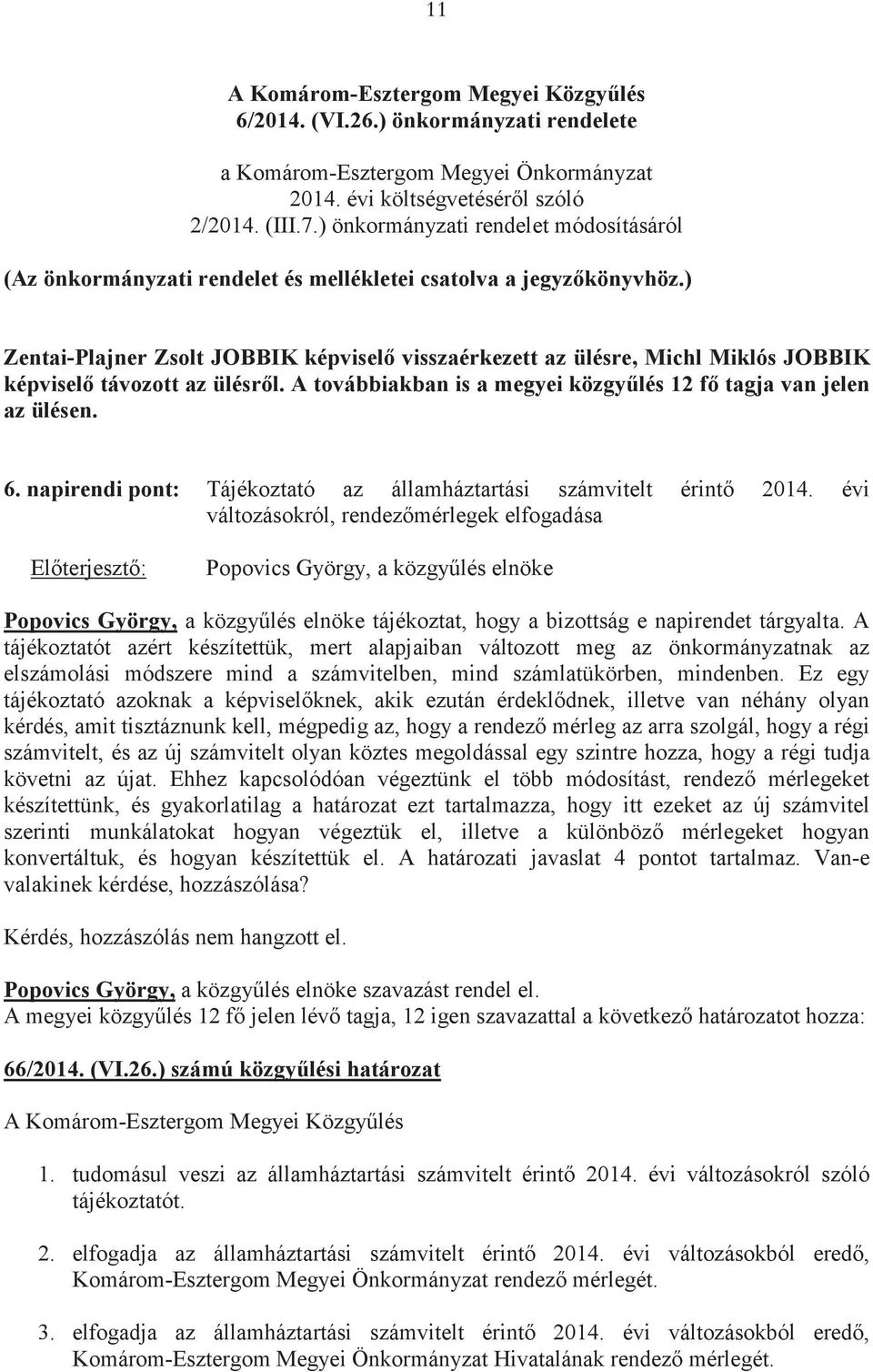 ) Zentai-Plajner Zsolt JOBBIK képvisel visszaérkezett az ülésre, Michl Miklós JOBBIK képvisel távozott az ülésrl. A továbbiakban is a megyei közgylés 12 f tagja van jelen az ülésen. 6.