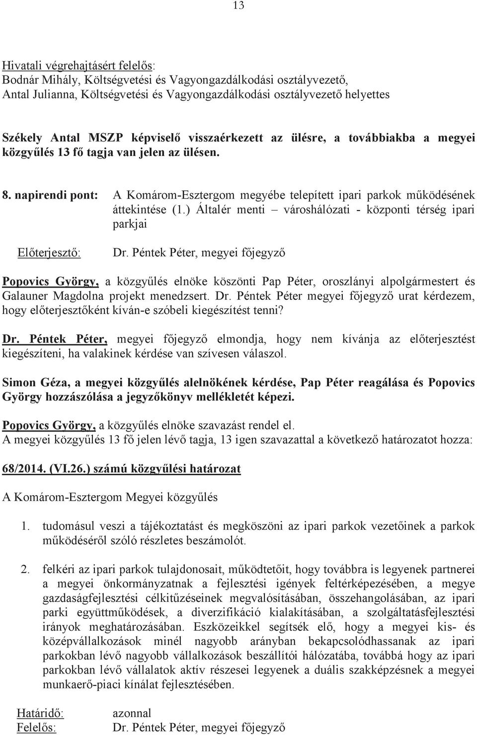 ) Általér menti városhálózati - központi térség ipari parkjai Elterjeszt: Dr. Péntek Péter, megyei fjegyz köszönti Pap Péter, oroszlányi alpolgármestert és Galauner Magdolna projekt menedzsert. Dr. Péntek Péter megyei fjegyz urat kérdezem, hogy elterjesztként kíván-e szóbeli kiegészítést tenni?