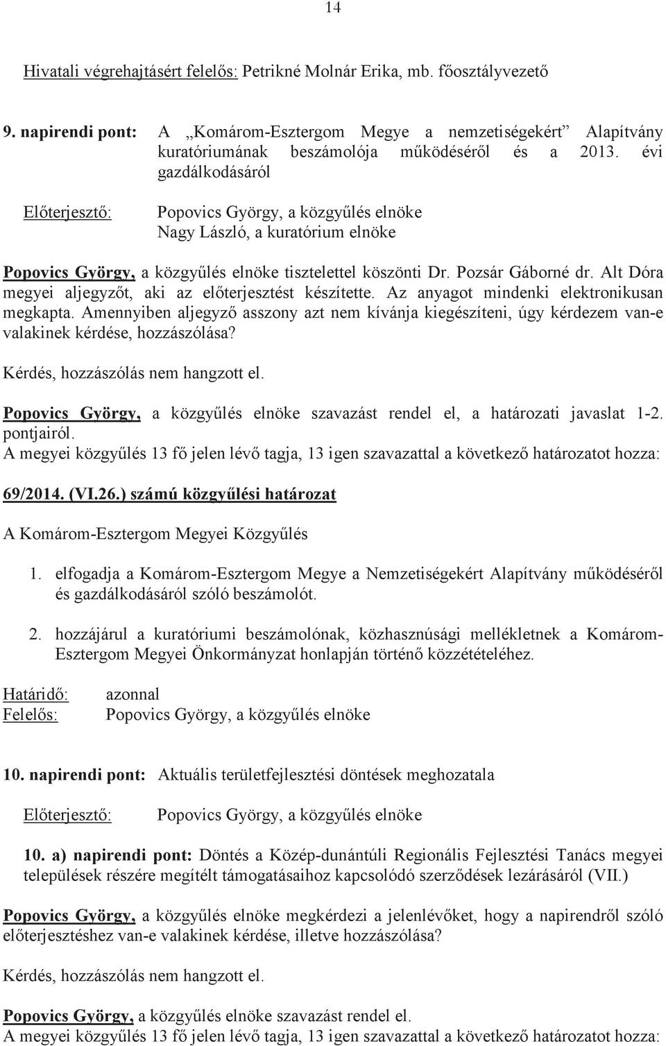 Az anyagot mindenki elektronikusan megkapta. Amennyiben aljegyz asszony azt nem kívánja kiegészíteni, úgy kérdezem van-e valakinek kérdése, hozzászólása? Kérdés, hozzászólás nem hangzott el.