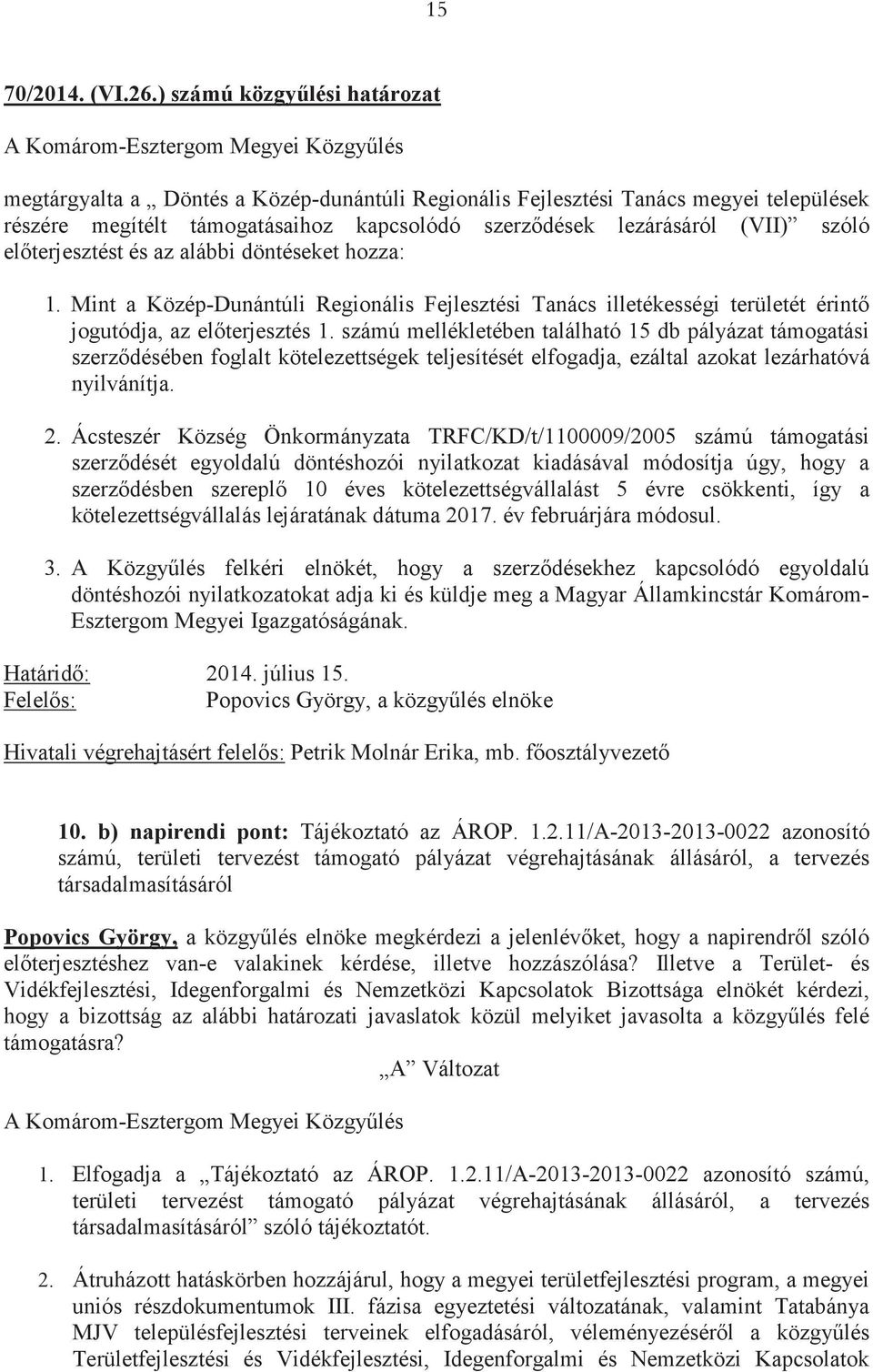 szerzdések lezárásáról (VII) szóló elterjesztést és az alábbi döntéseket hozza: 1. Mint a Közép-Dunántúli Regionális Fejlesztési Tanács illetékességi területét érint jogutódja, az elterjesztés 1.