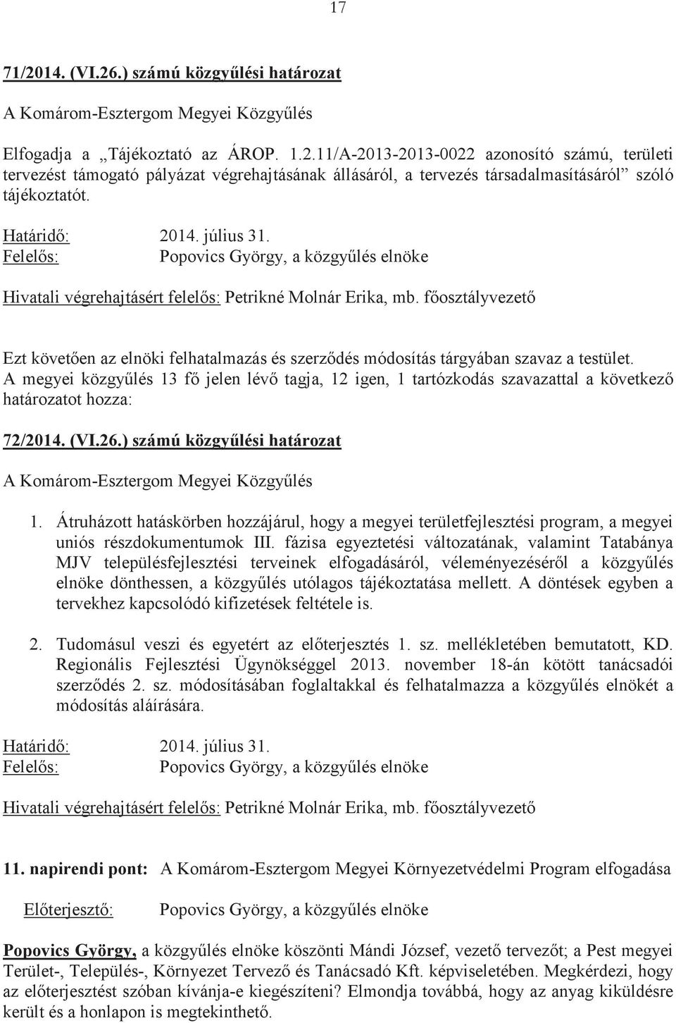 A megyei közgylés 13 f jelen lév tagja, 12 igen, 1 tartózkodás szavazattal a következ határozatot hozza: 72/2014. (VI.26.) számú közgylési határozat A Komárom-Esztergom Megyei Közgylés 1.