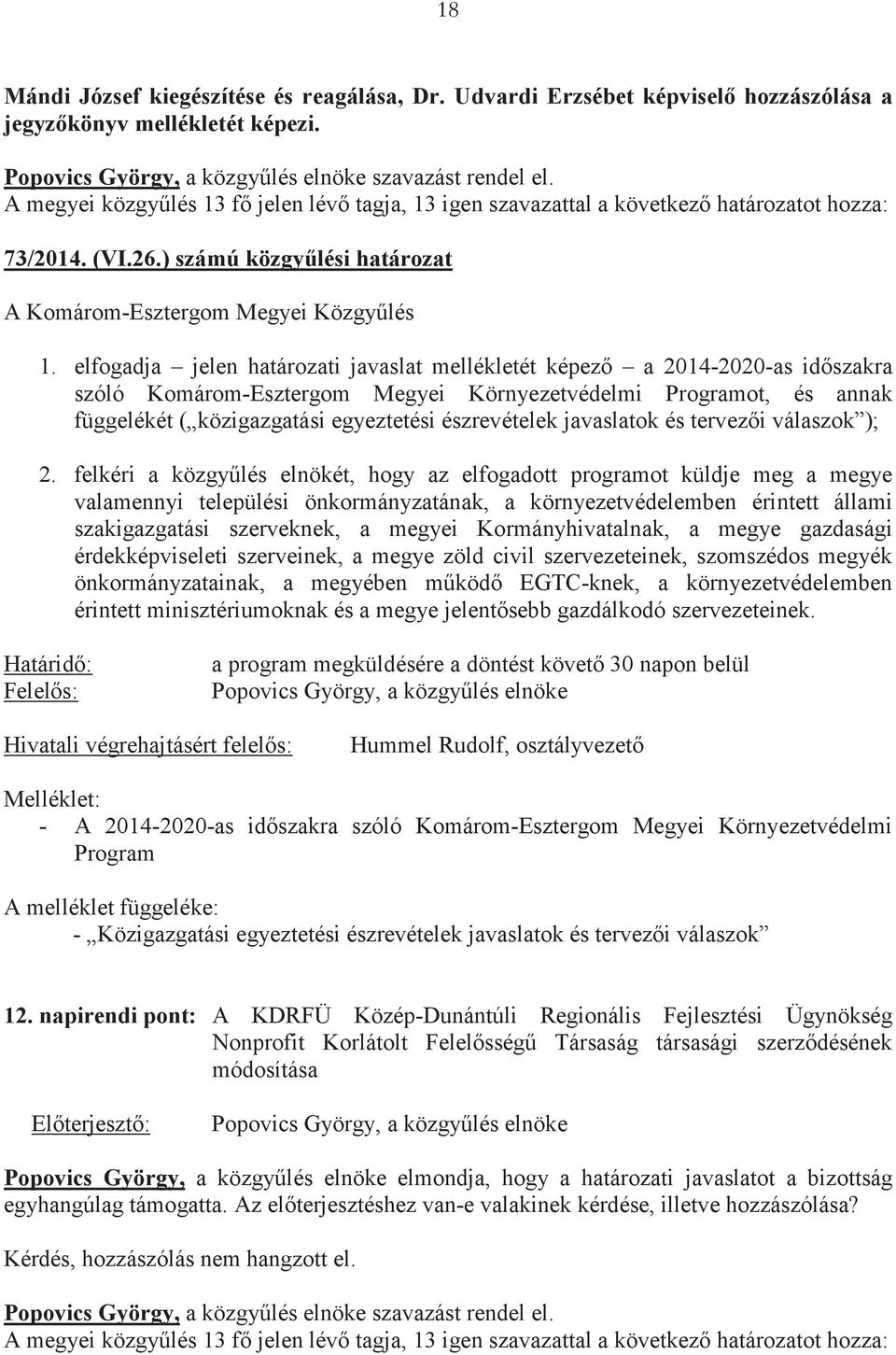 elfogadja jelen határozati javaslat mellékletét képez a 2014-2020-as idszakra szóló Komárom-Esztergom Megyei Környezetvédelmi Programot, és annak függelékét ( közigazgatási egyeztetési észrevételek