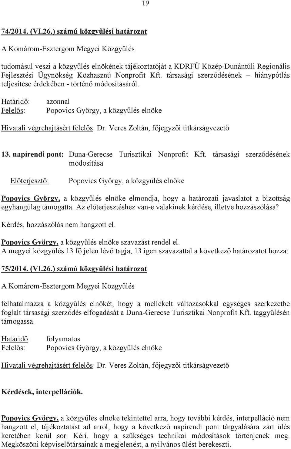 társasági szerzdésének hiánypótlás teljesítése érdekében - történ módosításáról. Határid: Felels: azonnal Hivatali végrehajtásért felels: Dr. Veres Zoltán, fjegyzi titkárságvezet 13.