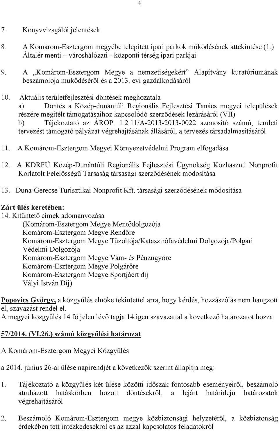 Aktuális területfejlesztési döntések meghozatala a) Döntés a Közép-dunántúli Regionális Fejlesztési Tanács megyei települések részére megítélt támogatásaihoz kapcsolódó szerzdések lezárásáról (VII)