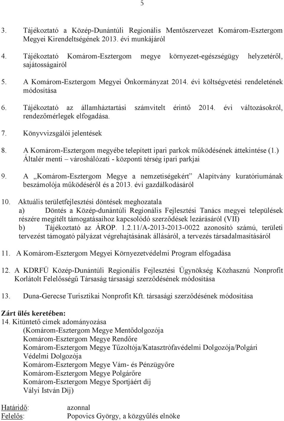 Tájékoztató az államháztartási számvitelt érint 2014. évi változásokról, rendezmérlegek elfogadása. 7. Könyvvizsgálói jelentések 8.