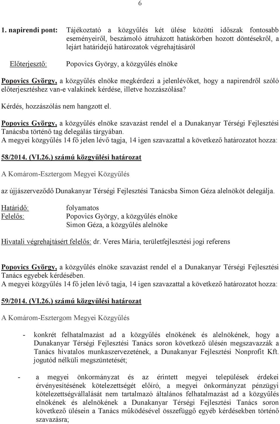szavazást rendel el a Dunakanyar Térségi Fejlesztési Tanácsba történ tag delegálás tárgyában. A megyei közgylés 14 f jelen lév tagja, 14 igen szavazattal a következ határozatot hozza: 58/2014. (VI.26.