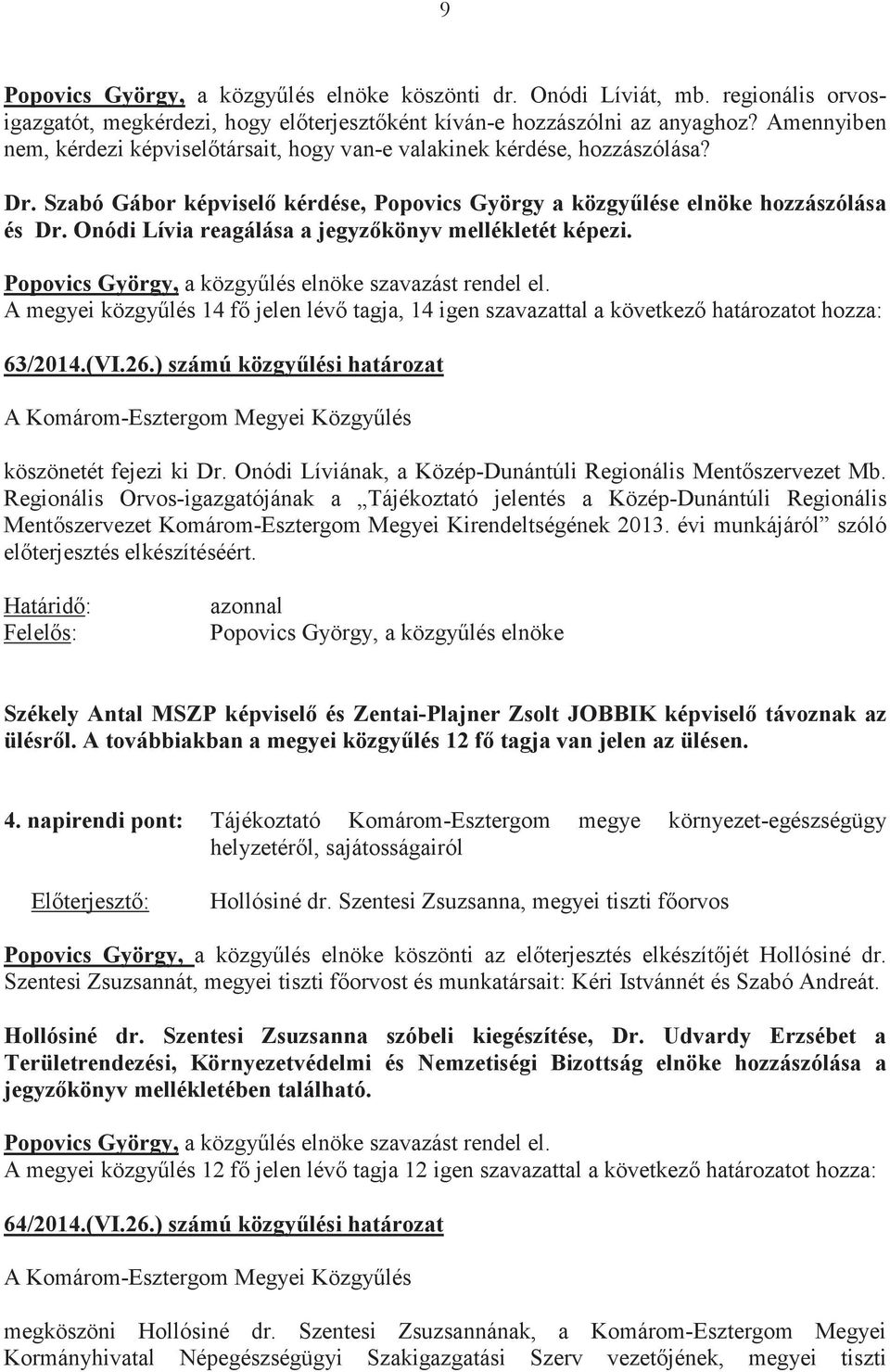 Onódi Lívia reagálása a jegyzkönyv mellékletét képezi. szavazást rendel el. A megyei közgylés 14 f jelen lév tagja, 14 igen szavazattal a következ határozatot hozza: 63/2014.(VI.26.