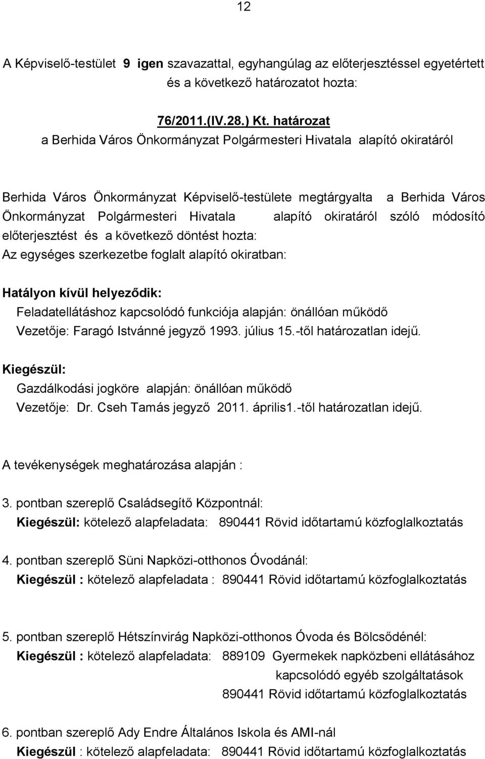 alapító okiratáról szóló módosító előterjesztést és a következő döntést hozta: Az egységes szerkezetbe foglalt alapító okiratban: Hatályon kívül helyeződik: Feladatellátáshoz kapcsolódó funkciója