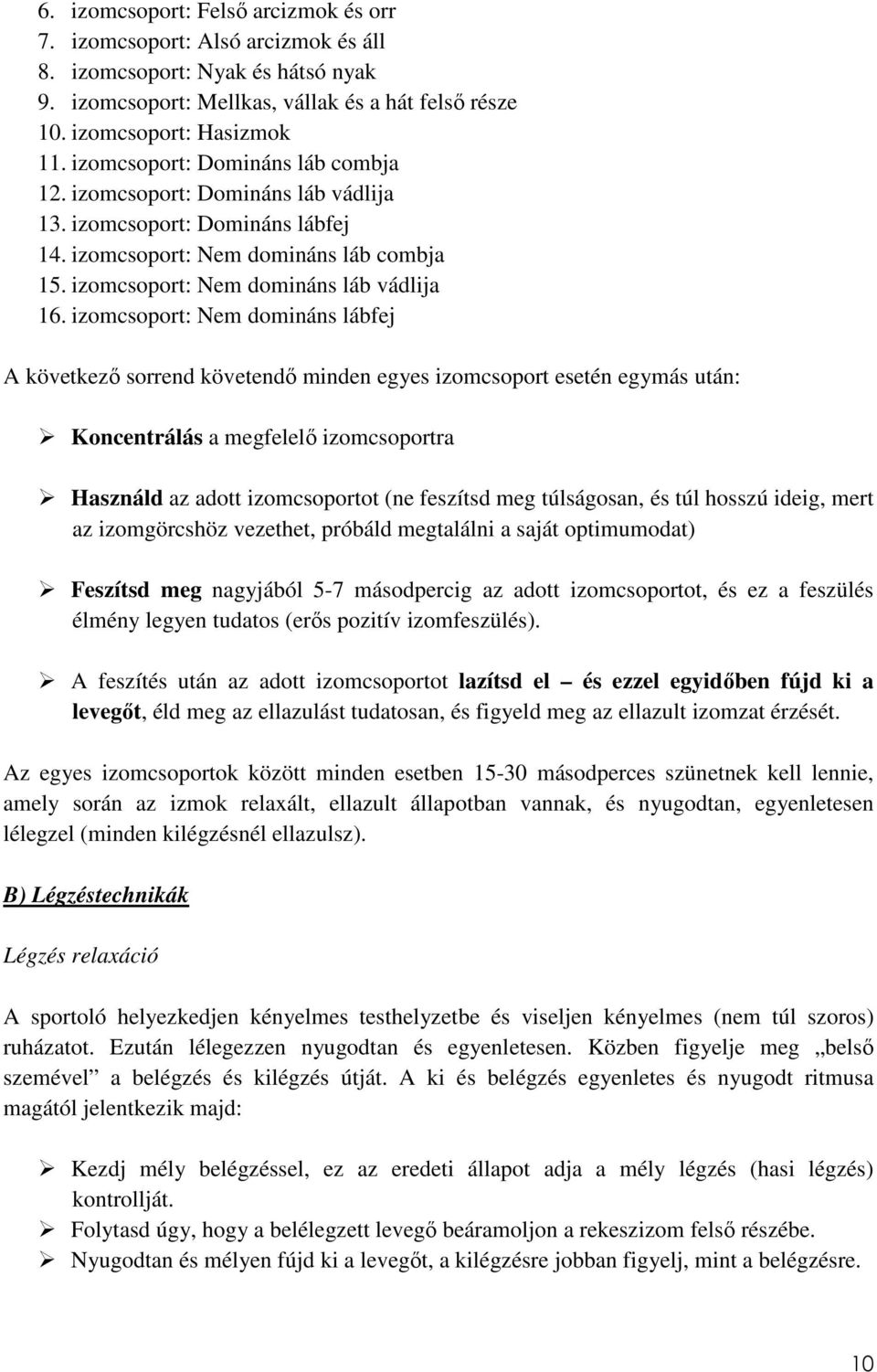 izomcsoport: Nem domináns lábfej A következő sorrend követendő minden egyes izomcsoport esetén egymás után: Koncentrálás a megfelelő izomcsoportra Használd az adott izomcsoportot (ne feszítsd meg