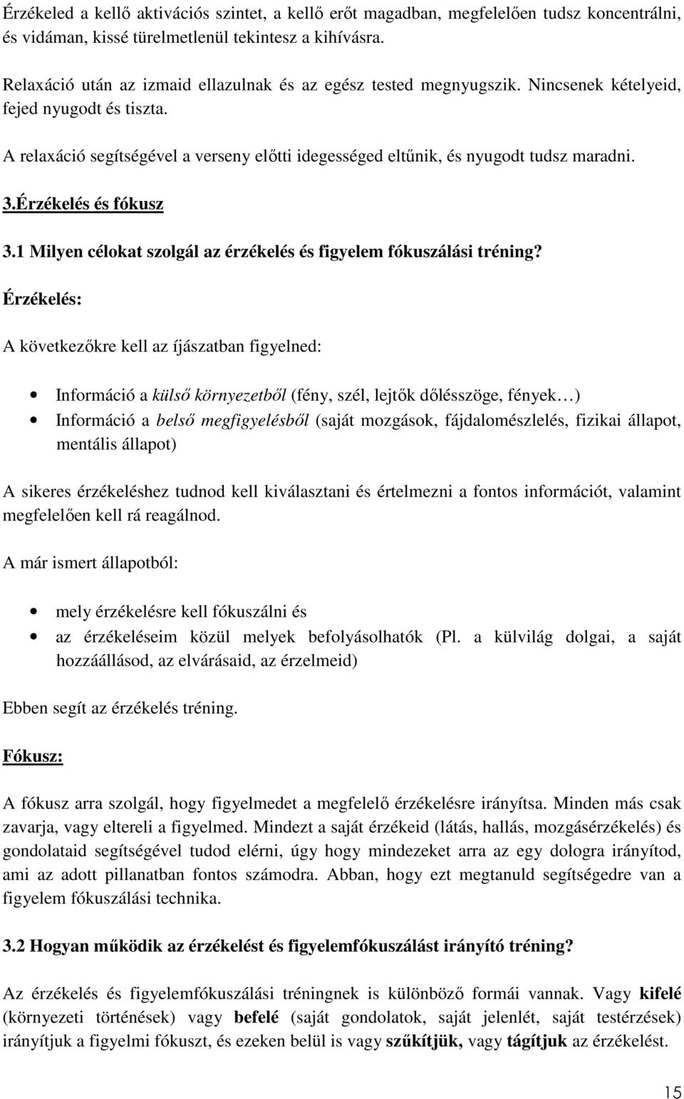 A relaxáció segítségével a verseny előtti idegességed eltűnik, és nyugodt tudsz maradni. 3.Érzékelés és fókusz 3.1 Milyen célokat szolgál az érzékelés és figyelem fókuszálási tréning?