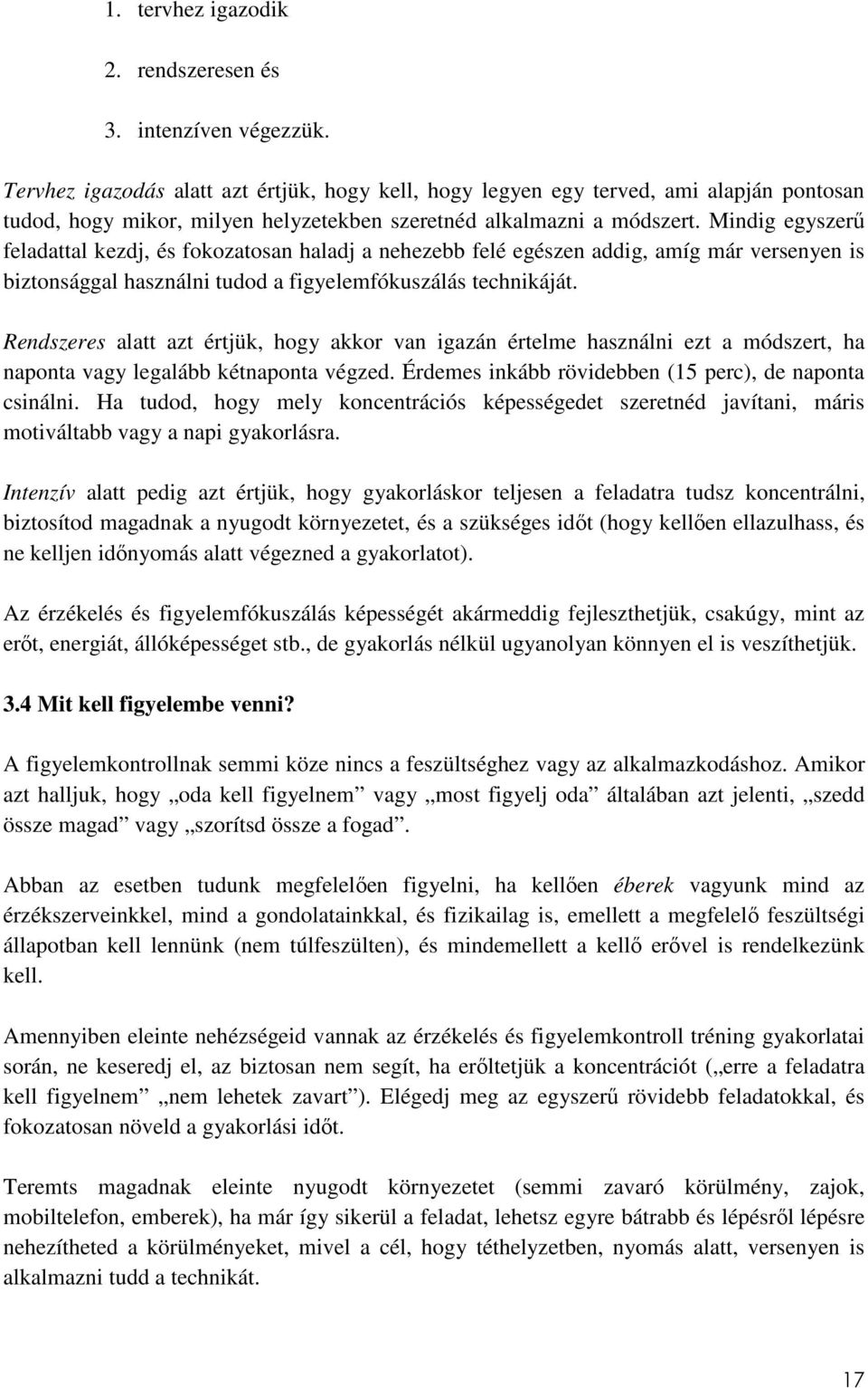 Mindig egyszerű feladattal kezdj, és fokozatosan haladj a nehezebb felé egészen addig, amíg már versenyen is biztonsággal használni tudod a figyelemfókuszálás technikáját.