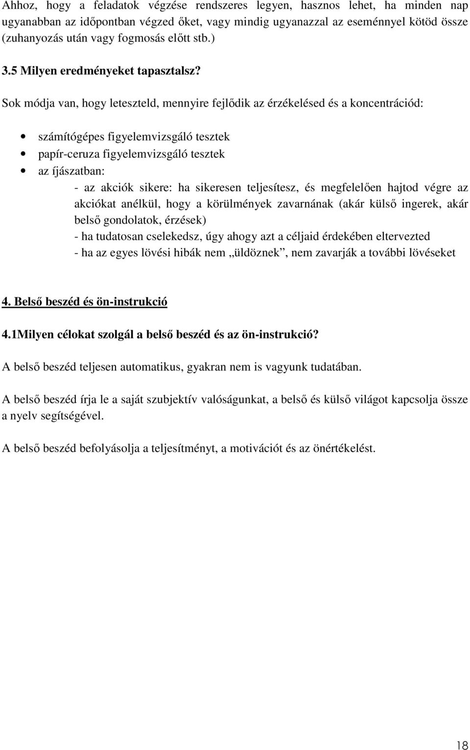Sok módja van, hogy leteszteld, mennyire fejlődik az érzékelésed és a koncentrációd: számítógépes figyelemvizsgáló tesztek papír-ceruza figyelemvizsgáló tesztek az íjászatban: - az akciók sikere: ha