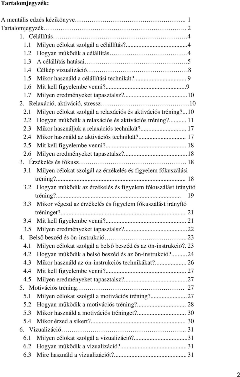 1 Milyen célokat szolgál a relaxációs és aktivációs tréning?... 10 2.2 Hogyan működik a relaxációs és aktivációs tréning?... 11 2.3 Mikor használjuk a relaxációs technikát?... 17 2.
