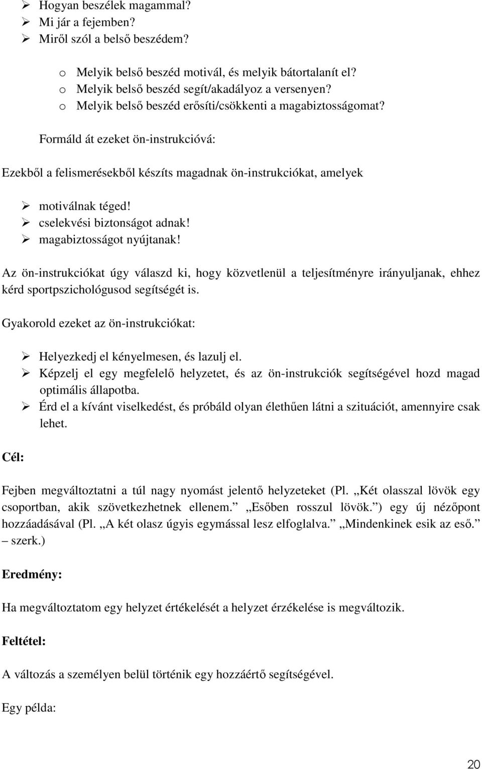 cselekvési biztonságot adnak! magabiztosságot nyújtanak! Az ön-instrukciókat úgy válaszd ki, hogy közvetlenül a teljesítményre irányuljanak, ehhez kérd sportpszichológusod segítségét is.