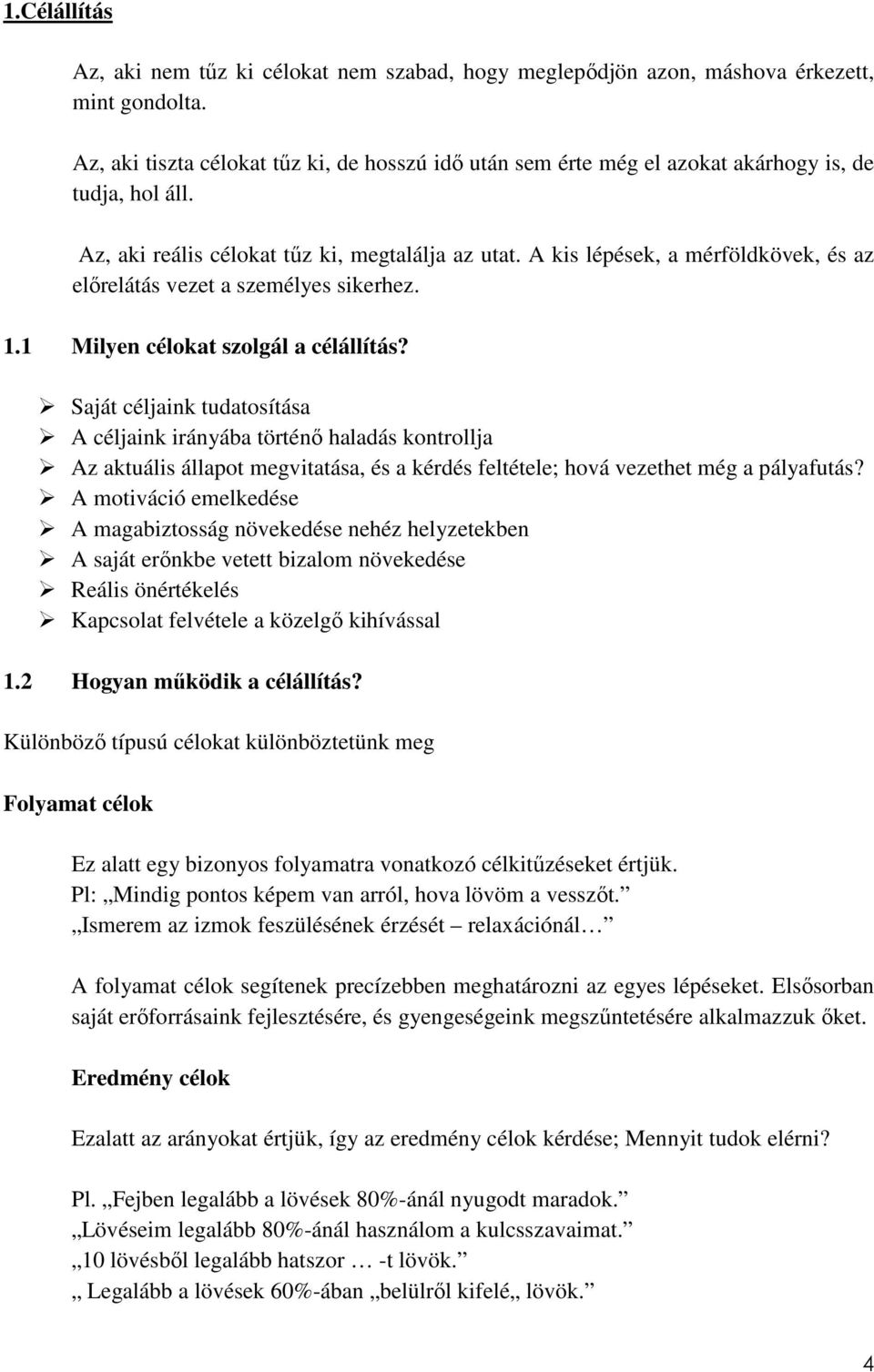 A kis lépések, a mérföldkövek, és az előrelátás vezet a személyes sikerhez. 1.1 Milyen célokat szolgál a célállítás?