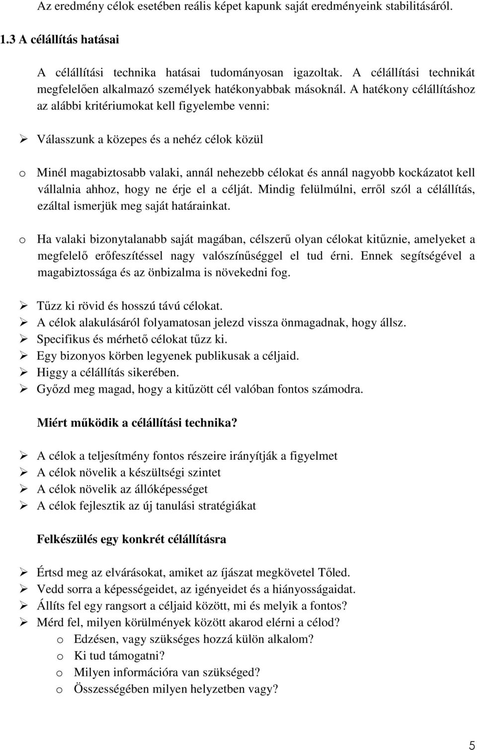 A hatékony célállításhoz az alábbi kritériumokat kell figyelembe venni: Válasszunk a közepes és a nehéz célok közül o Minél magabiztosabb valaki, annál nehezebb célokat és annál nagyobb kockázatot
