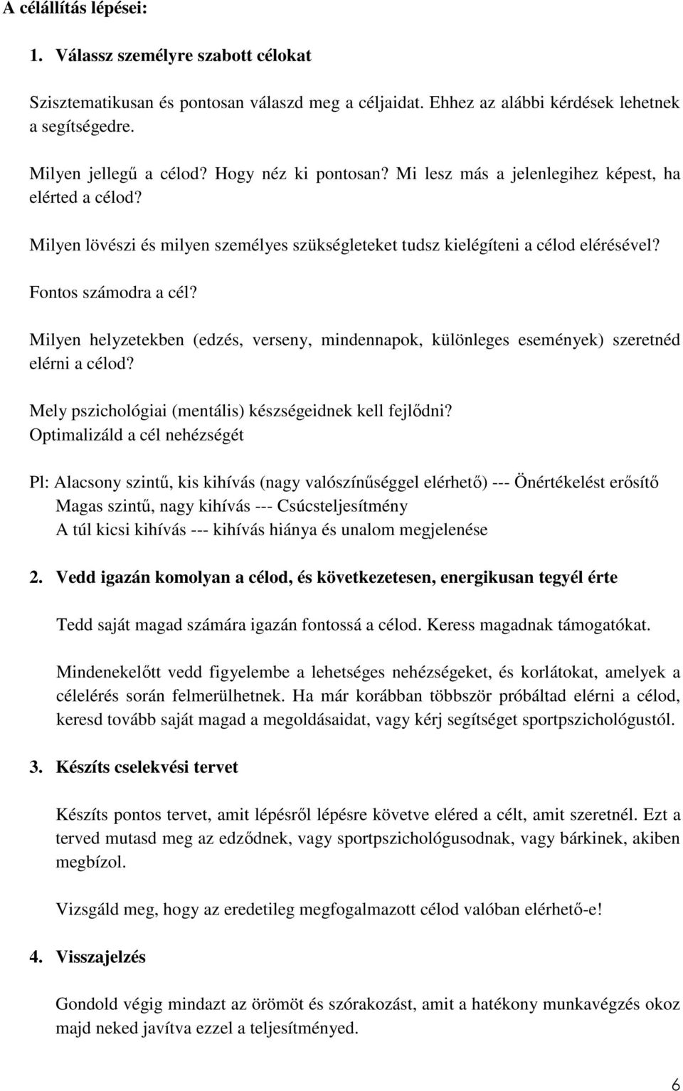 Milyen helyzetekben (edzés, verseny, mindennapok, különleges események) szeretnéd elérni a célod? Mely pszichológiai (mentális) készségeidnek kell fejlődni?