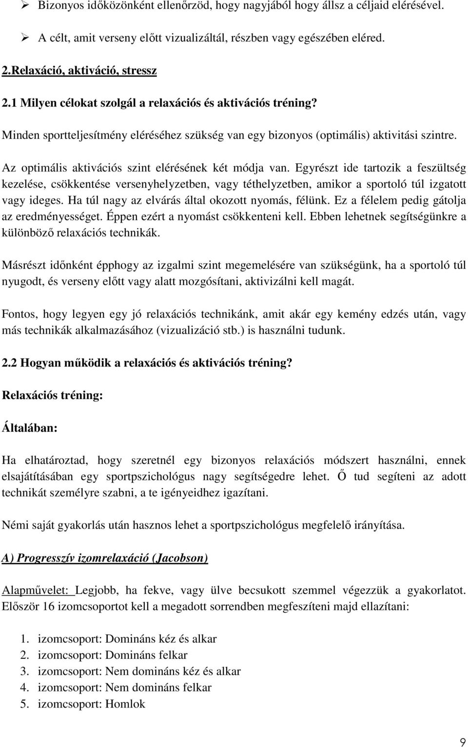 Az optimális aktivációs szint elérésének két módja van. Egyrészt ide tartozik a feszültség kezelése, csökkentése versenyhelyzetben, vagy téthelyzetben, amikor a sportoló túl izgatott vagy ideges.