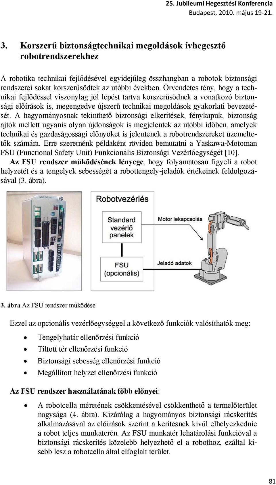 Örvendetes tény, hogy a technikai fejlődéssel viszonylag jól lépést tartva korszerűsödnek a vonatkozó biztonsági előírások is, megengedve újszerű technikai megoldások gyakorlati bevezetését.