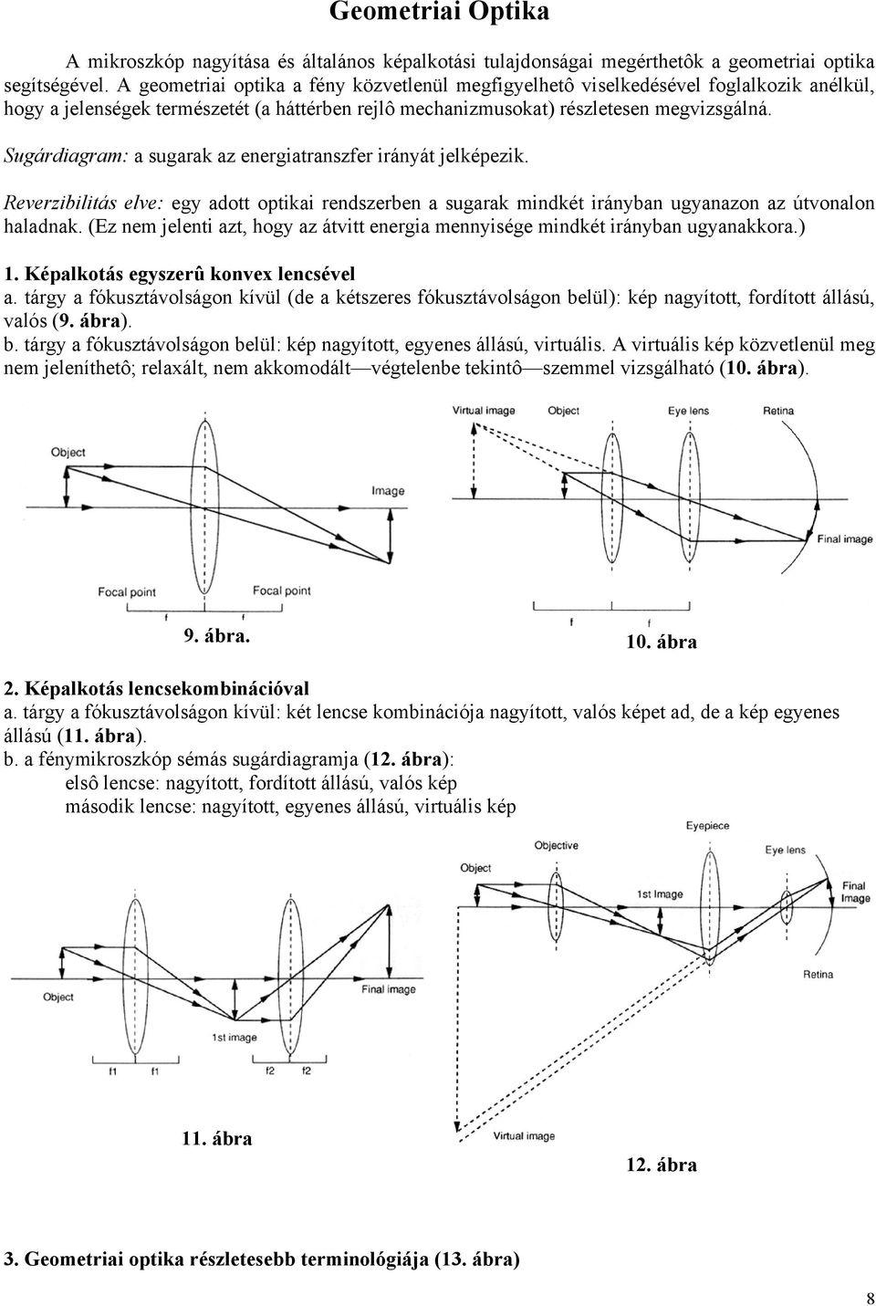 Sugárdiagram: a sugarak az energiatranszfer irányát jelképezik. Reverzibilitás elve: egy adott optikai rendszerben a sugarak mindkét irányban ugyanazon az útvonalon haladnak.