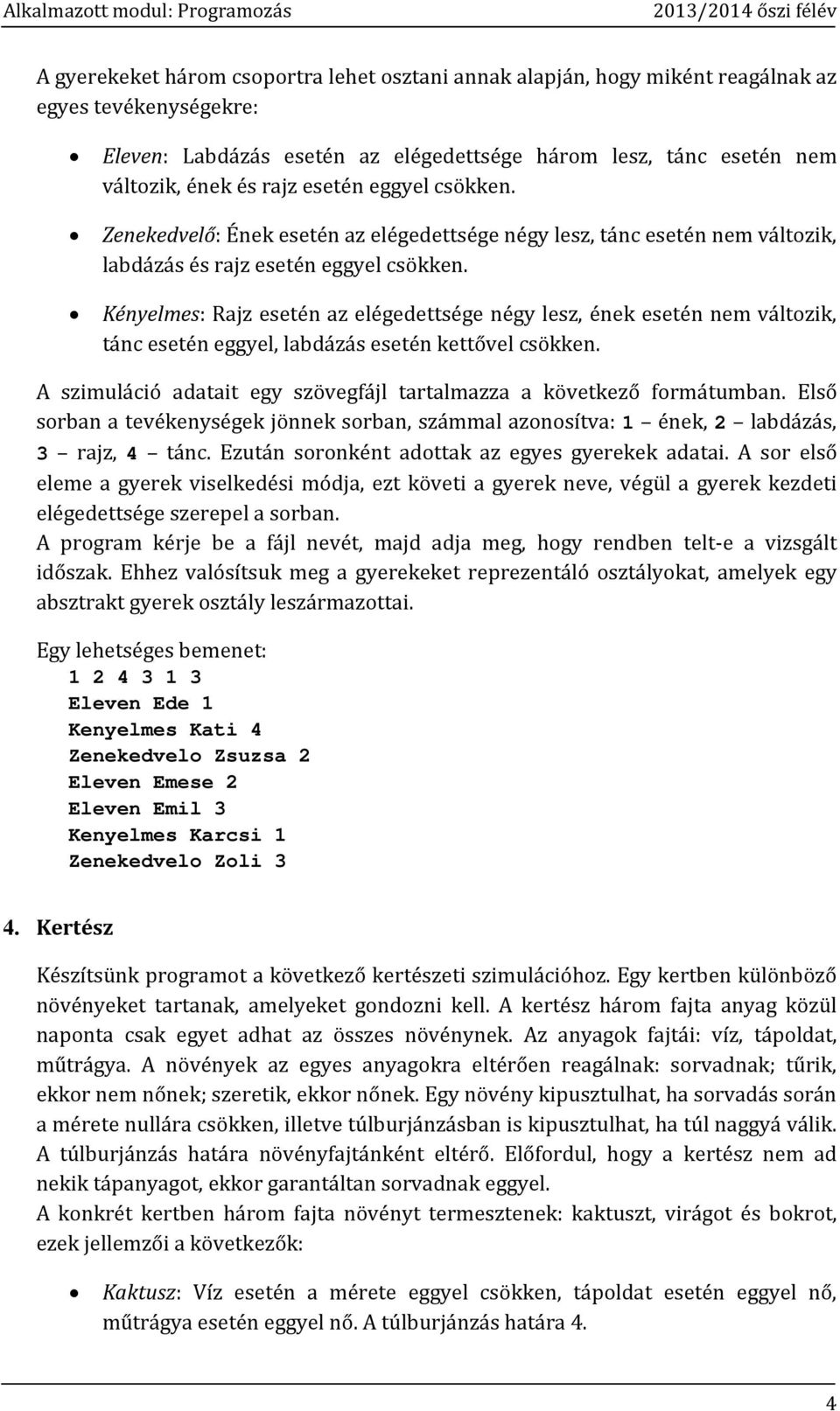 Kényelmes: Rajz esetén az elégedettsége négy lesz, ének esetén nem változik, tánc esetén eggyel, labdázás esetén kettővel csökken.