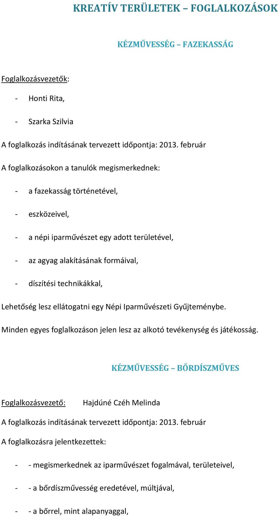 technikákkal, Lehetőség lesz ellátogatni egy Népi Iparművészeti Gyűjteménybe. Minden egyes foglalkozáson jelen lesz az alkotó tevékenység és játékosság.