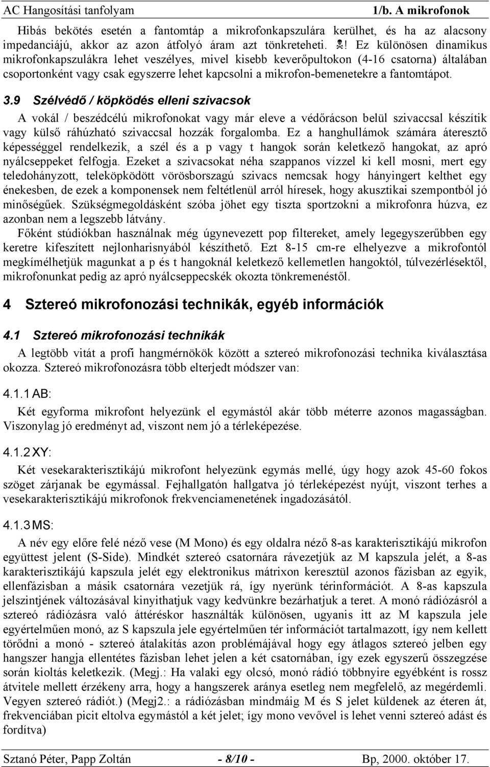 fantomtápot. 3.9 Szélvédő / köpködés elleni szivacsok A vokál / beszédcélú mikrofonokat vagy már eleve a védőrácson belül szivaccsal készítik vagy külső ráhúzható szivaccsal hozzák forgalomba.