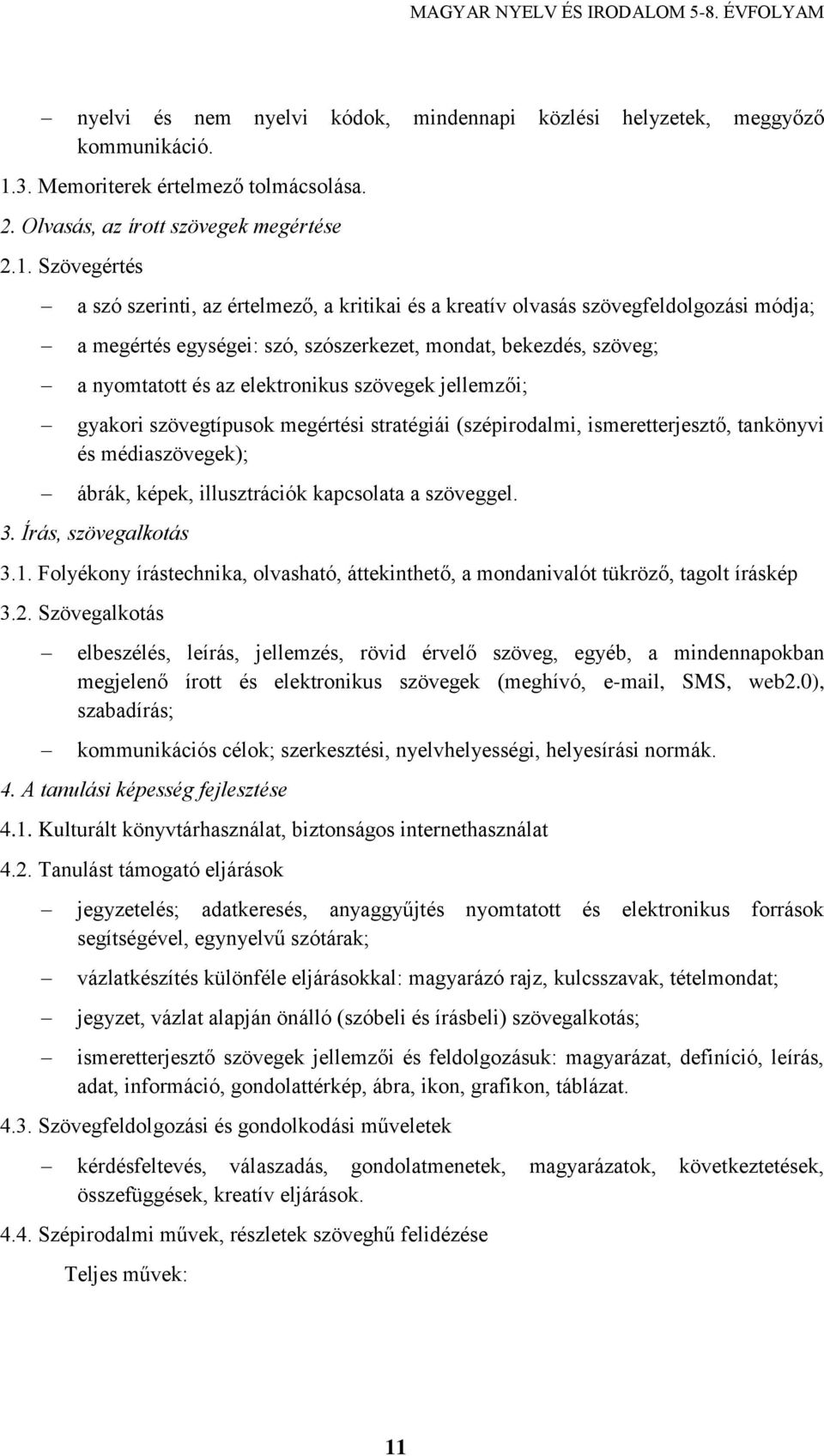 Szövegértés a szó szerinti, az értelmező, a kritikai és a kreatív olvasás szövegfeldolgozási módja; a megértés egységei: szó, szószerkezet, mondat, bekezdés, szöveg; a nyomtatott és az elektronikus