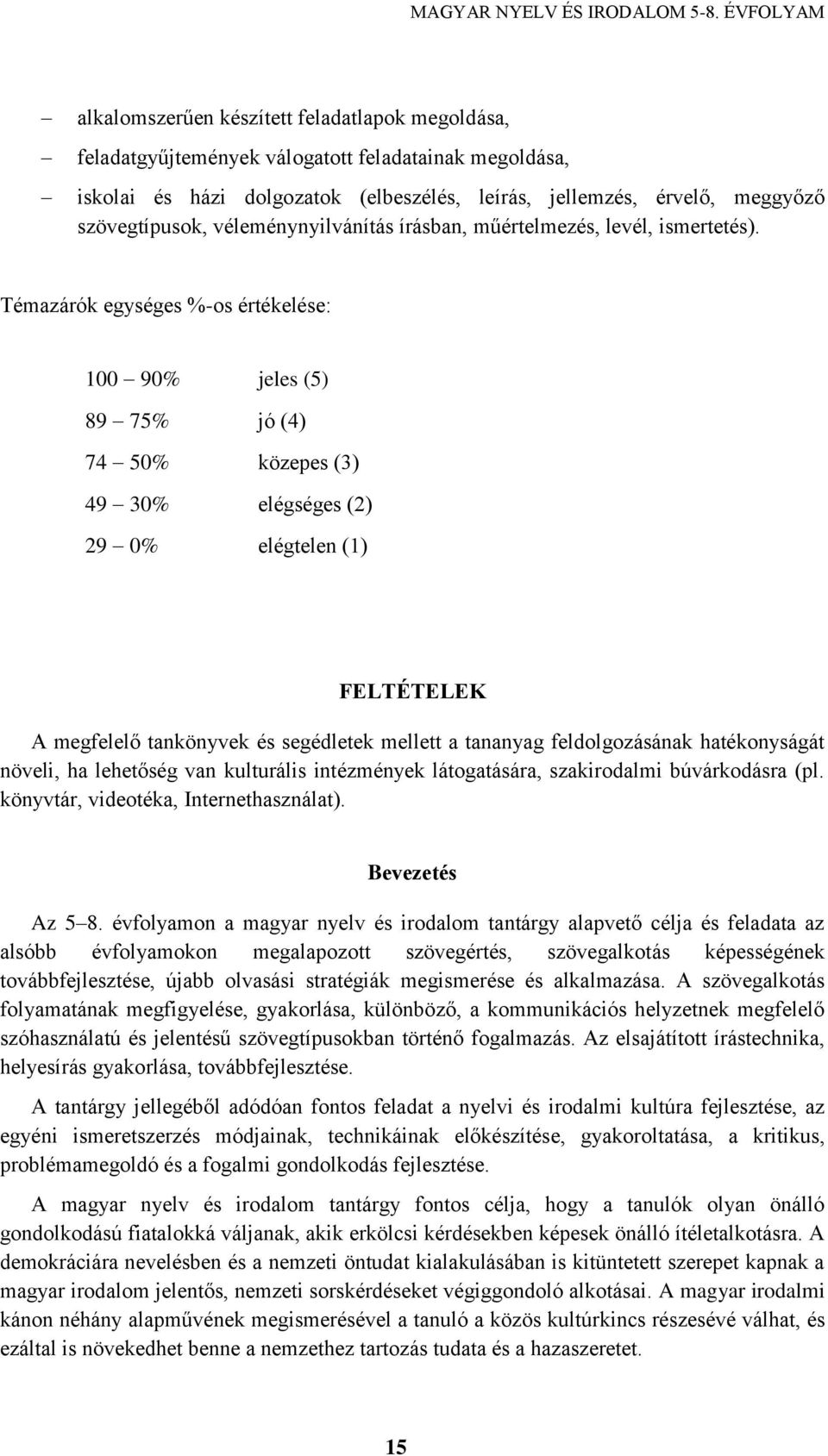 Témazárók egységes %-os értékelése: 100 90% jeles (5) 89 75% jó (4) 74 50% közepes (3) 49 30% elégséges (2) 29 0% elégtelen (1) FELTÉTELEK A megfelelő tankönyvek és segédletek mellett a tananyag